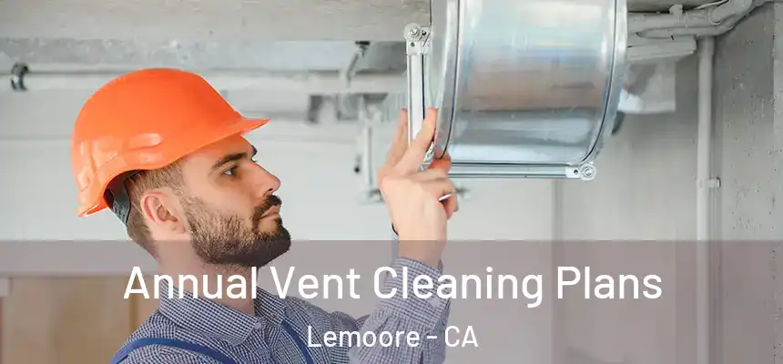 Annual Vent Cleaning Plans Lemoore - CA