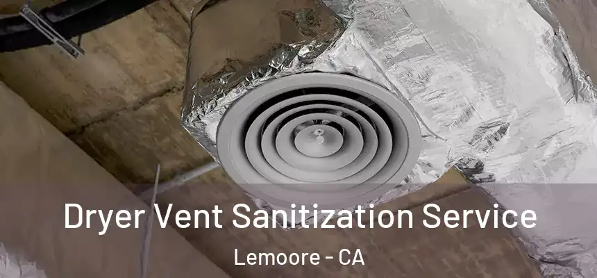 Dryer Vent Sanitization Service Lemoore - CA
