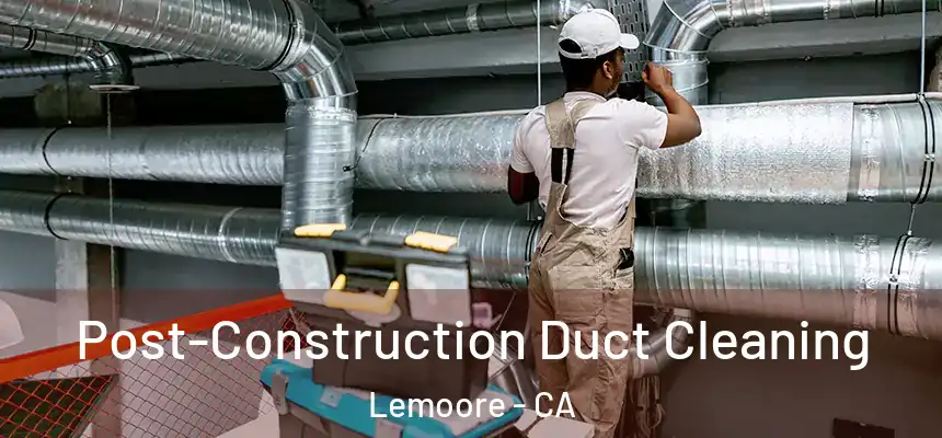 Post-Construction Duct Cleaning Lemoore - CA