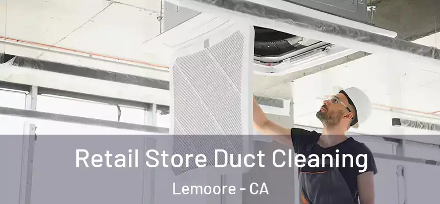  Retail Store Duct Cleaning Lemoore - CA