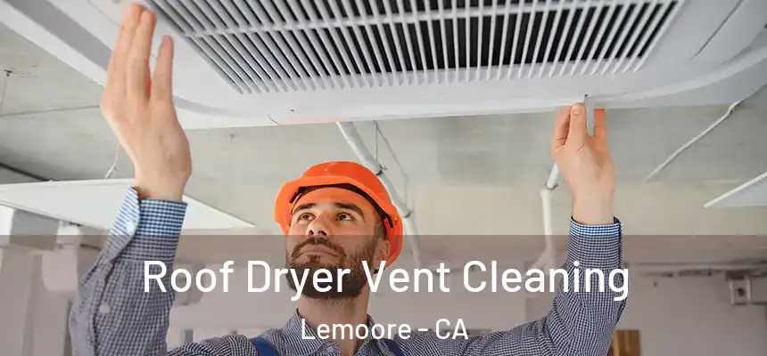 Roof Dryer Vent Cleaning Lemoore - CA